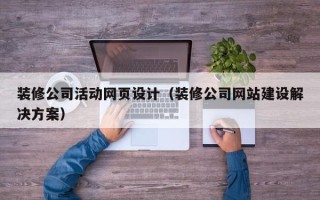 宣威装修公司活动网页设计（装修公司网站建设解决方案）