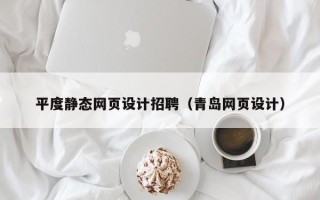 宣威平度静态网页设计招聘（青岛网页设计）