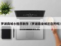 宣威罗湖商城小程序制作（罗湖商业城还在开吗）