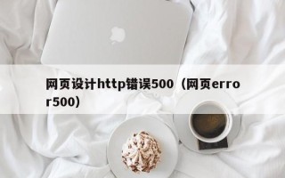宣威网页设计http错误500（网页error500）
